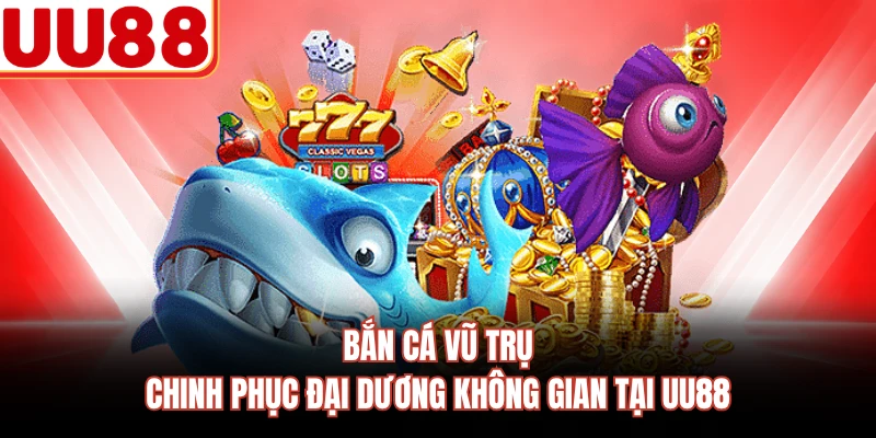 Bắn Cá Vũ Trụ - Chinh Phục Đại Dương Không Gian Tại Uu88